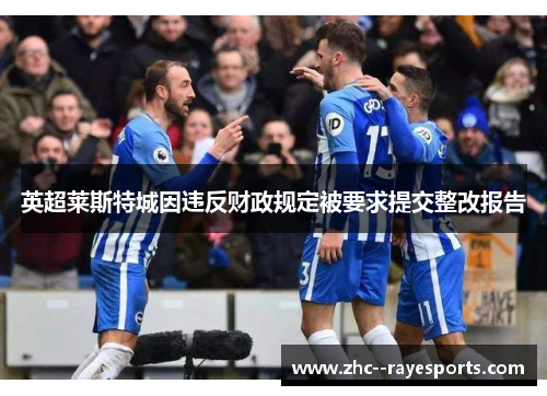 英超莱斯特城因违反财政规定被要求提交整改报告 英超莱斯特城因违反财政规定被要求提交整改报告